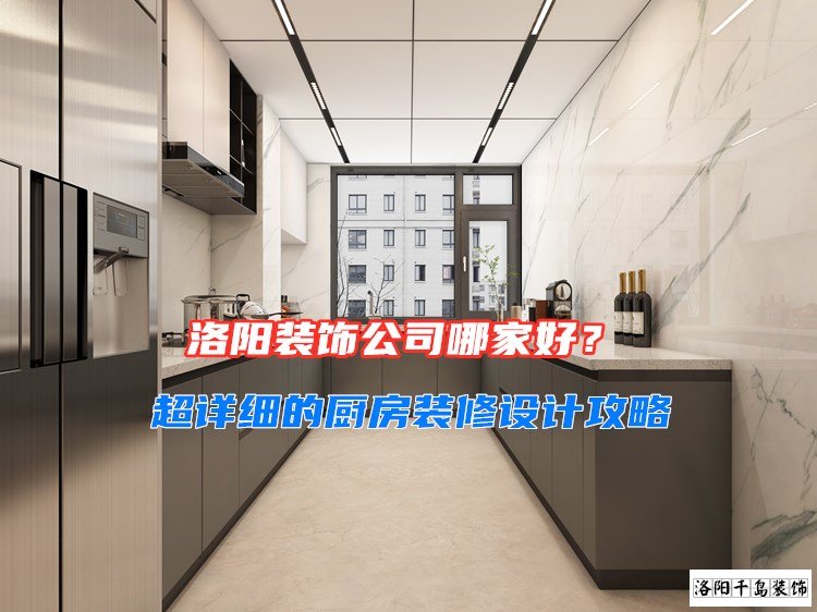洛陽(yáng)裝飾公司哪家好？超詳細(xì)的廚房裝修設(shè)計(jì)攻略